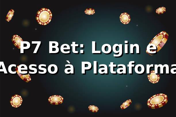 P7 Bet: Login e Acesso à Plataforma